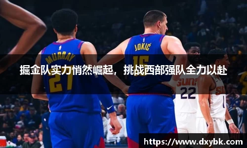 掘金队实力悄然崛起，挑战西部强队全力以赴